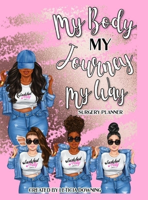 My Body, My Journey, My Way: Surgery Guide & Planner by Downing, Leticia