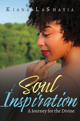 Soul Inspirations: A Journey for the Divine by Lashayia, Kiana