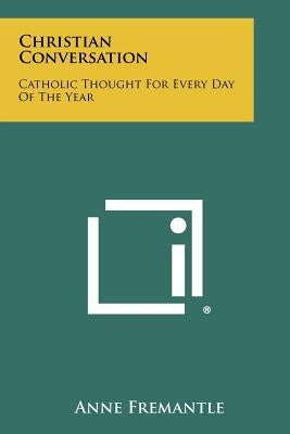 Christian Conversation: Catholic Thought for Every Day of the Year by Fremantle, Anne
