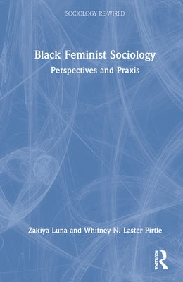 Black Feminist Sociology: Perspectives and Praxis by Luna, Zakiya