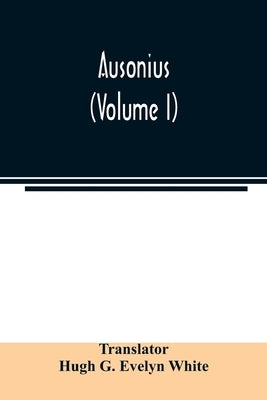 Ausonius (Volume I) by G. Evelyn White, Hugh