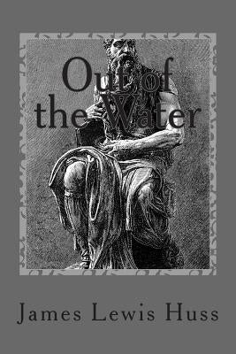 Out of the Water: Part I, The Exodus by Huss, James Lewis
