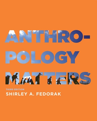 Anthropology Matters, Third Edition by Fedorak, Shirley A.