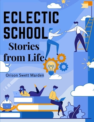 Eclectic School: Stories from Life by Orison Swett Marden