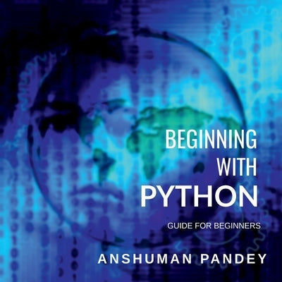Beginning with Python: A Guide for Beginners by Pandey, Anshuman