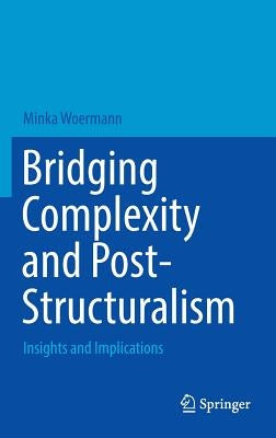 Bridging Complexity and Post-Structuralism: Insights and Implications by Woermann, Minka