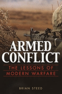 Armed Conflict: The Lessons of Modern Warfare by Steed, Brian