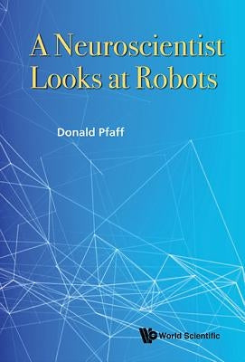 A Neuroscientist Looks at Robots by Pfaff Donald