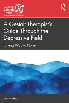 A Gestalt Therapist's Guide Through the Depressive Field: Giving Way to Hope by Roubal, Jan