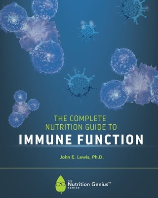 The Complete Nutrition Guide to Immune Function by Lewis, John E.