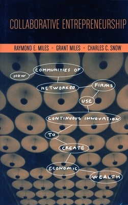 Collaborative Entrepreneurship: How Communities of Networked Firms Use Continuous Innovation to Create Economic Wealth by Miles, Raymond E.