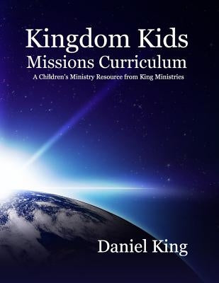 Kingdom Kids Mission's Curriculum by King, Daniel