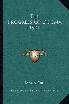 The Progress of Dogma (1901) the Progress of Dogma (1901) by Orr, James
