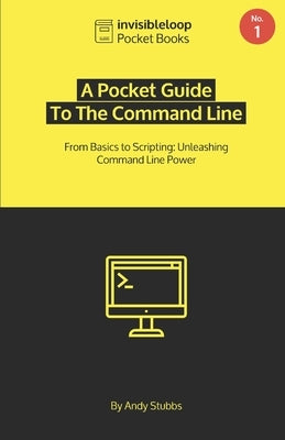 A Pocket Guide To the Command Line: From Basics to Scripting: Unleashing Command Line Power by Stubbs, Andy