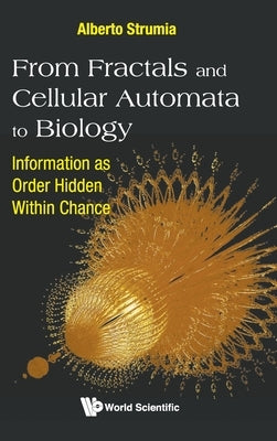 From Fractals and Cellular Automata to Biology: Information as Order Hidden Within Chance by Strumia, Alberto