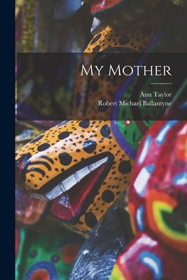 My Mother by Ballantyne, Robert Michael