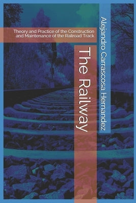 The Railway (English edition): Theory and Practice of the Construction and Maintenance of the Railroad Track by Carrascosa Vacas, Iker Lain