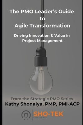 The PMO Leader's Guide to Agile Transformation: Driving Innovation & Value in Project Management by Shonaiya, Kathy
