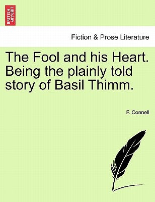 The Fool and His Heart. Being the Plainly Told Story of Basil Thimm. by Connell, F.