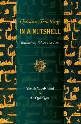 Quranic Teachings in a Nutshell: Worldview, Ethics and Laws by Qarai, Ali Quli