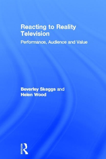 Reacting to Reality Television: Performance, Audience and Value by Skeggs, Beverley