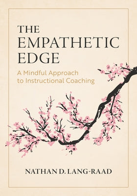 The Empathetic Edge: A Mindful Approach to Instructional Coaching (Strategies for Empathy, Awareness, and Connection in Instructional Coaching) by Lang-Raad, Nathan D.