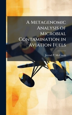 A Metagenomic Analysis of Microbial Contamination in Aviation Fuels by McComb, Jerrod P.