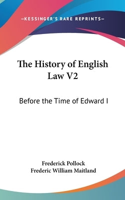 The History of English Law V2: Before the Time of Edward I by Pollock, Frederick