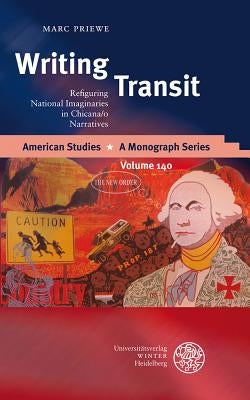 Writing Transit: Refiguring National Imaginaries in Chicana/O Narratives by Priewe, Marc