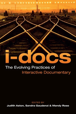 I-Docs: The Evolving Practices of Interactive Documentary by Aston, Judith