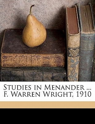 Studies in Menander ... F. Warren Wright, 1910 by Wright, Frederick Warren