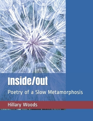 Inside/Out: Poetry of a Slow Metamorphosis by Woods, Hillary