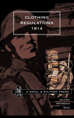 Clothing Regulations 1914. by Press, Naval &. Military