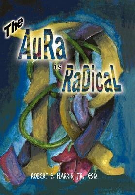 The Aura is Radical by Harris Esq, Robert E., Jr.