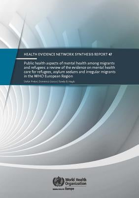 Public Health Aspects of Mental Health Among Migrants and Refugees: A Review of the Evidence on Mental Health Care for Refugees, Asylum Seekers and Ir by Centers of Disease Control