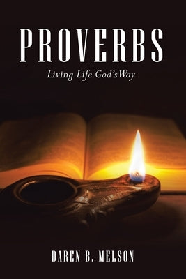 Proverbs: Living Life God's Way by Melson, Daren B.