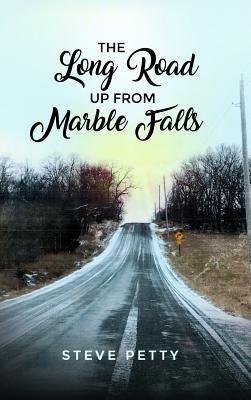 The Long Road Up from Marble Falls by Petty, Steve