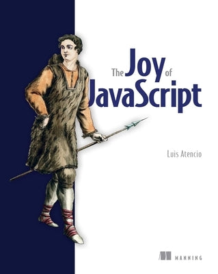 The Joy of JavaScript by Atencio, Luis