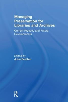 Managing Preservation for Libraries and Archives: Current Practice and Future Developments by Feather, John