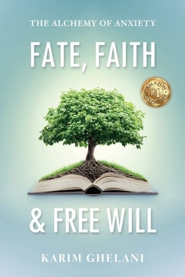 Fate, Faith & Free Will: The Alchemy of Anxiety by Ghelani, Karim