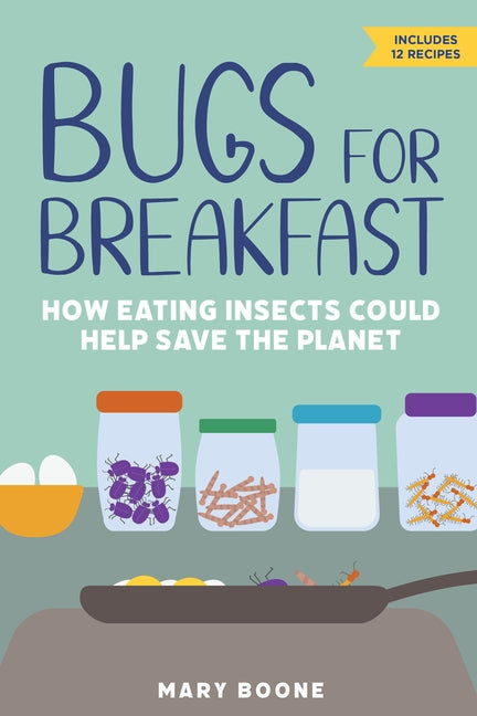 Bugs for Breakfast: How Eating Insects Could Help Save the Planet by Boone, Mary