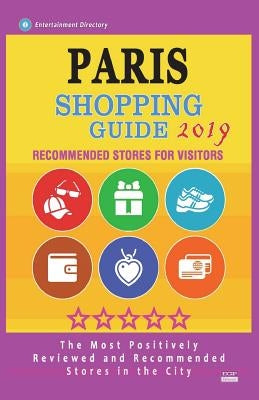Paris Shopping Guide 2019: Best Rated Stores in Paris, France - Stores Recommended for Visitors, (Paris Shopping Guide 2019) by Allan, Anne B.