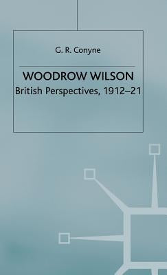 Woodrow Wilson: British Perspectives, 1912-21 by Conyne, G. R.