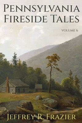 Pennsylvania Fireside Tales Volume 6 by Frazier, Jeffrey R.