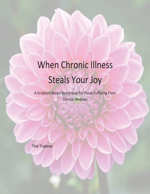 When Chronic Illness Steals Your Joy: A Scripture Based Devotional for Those Suffering From Chronic Illnesses by McCoy, Dalynn