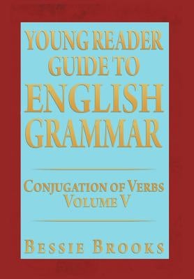 Young Reader Guide to English Grammar: Conjugation of Verbs by Brooks, Bessie