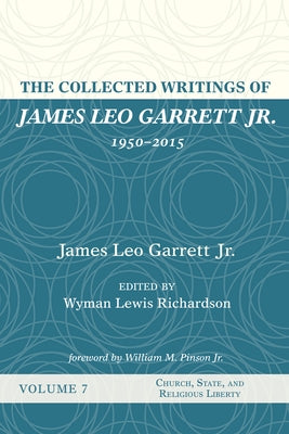 The Collected Writings of James Leo Garrett Jr., 1950-2015: Volume Seven by Garrett, James Leo, Jr.