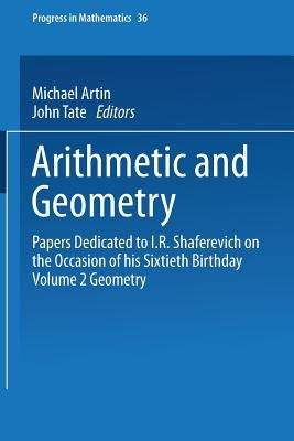 Arithmetic and Geometry: Papers Dedicated to I.R. Shafarevich on the Occasion of His Sixtieth Birthday. Volume II: Geometry by Artin, Michael