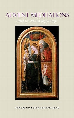 Advent Meditations: Helps to 'wait in Joyful Hope' by Stravinskas, Peter