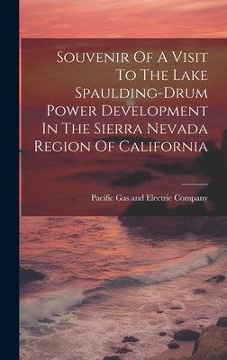 Souvenir Of A Visit To The Lake Spaulding-drum Power Development In The Sierra Nevada Region Of California by Pacific Gas and Electric Company